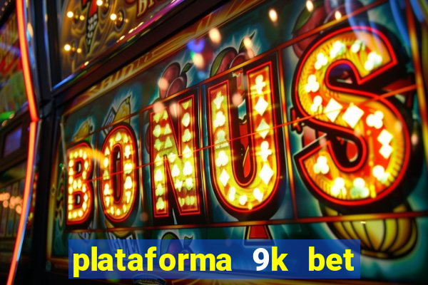 plataforma 9k bet paga mesmo